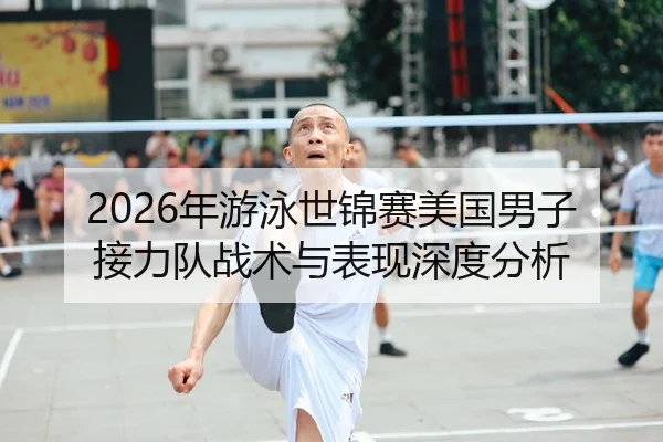 2026年游泳世锦赛美国男子接力队战术与表现深度分析