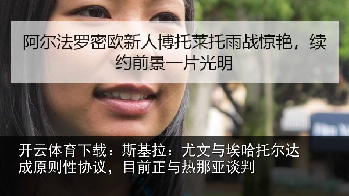开云体育下载:斯基拉:尤文相关情况则性相关情况亚谈判