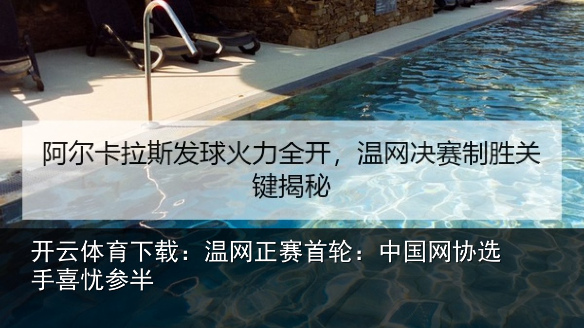 开云体育下载：温网正赛首轮：中国网协选手喜忧参半