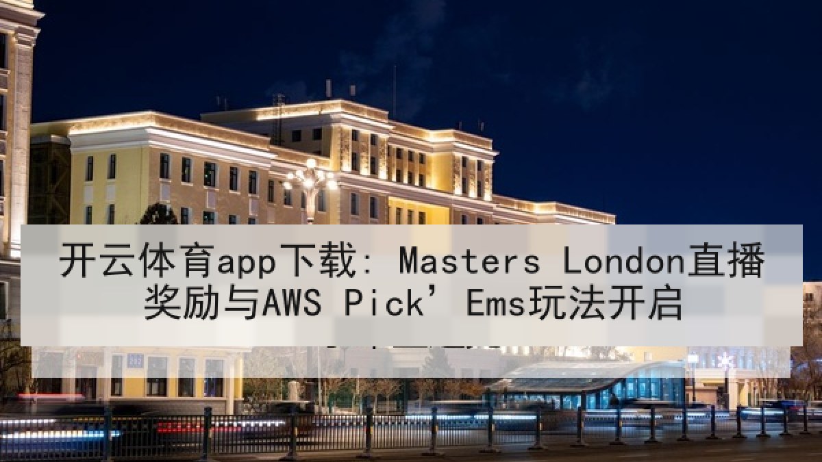 开云体育app下载: Masters London直播奖励与AWS Pick’Ems玩法开启